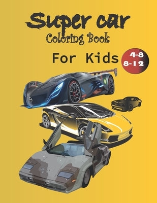 Supercar Coloring Book For Kids: A Collection of Amazing Sport and Supercar Designs for Kids, Ages 4-8 And 4-12, Boys And Girls, With An Amazing Illus Paperback Independently Published