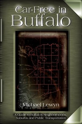 Car-Free in Buffalo: A Guide to Buffalo's Neighborhoods, Suburbs and Public Transportation by Lewyn, Michael