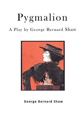 Pygmalion: A Play by George Bernard Shaw by Shaw, George Bernard