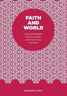 Faith and World: Contemporary Ismaili Social and Political Thought by Miraly, Mohammad N.