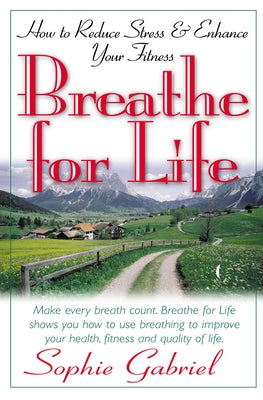 Breathe for Life: How to Reduce Stress and Enhance Your Fitness by Gabriel, Sophie
