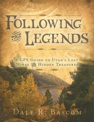 Following the Legends: A GPS Guide to Utah's Lost Mines and Hidden Treasures Council Press