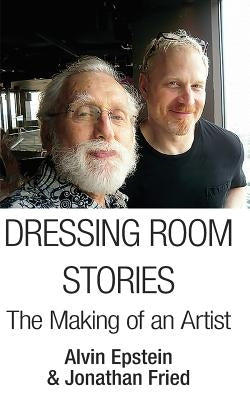 Dressing Room Stories: The Making of an Artist by Epstien, Alvin