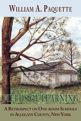 Fields of Learning: A Retrospect on One-room Schools in Allegany County, New York Paperback New Dominion Press