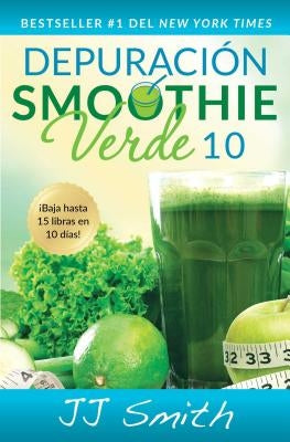 Depuración Smoothie Verde 10 (10-Day Green Smoothie Cleanse Spanish Edition) by Smith, Jj