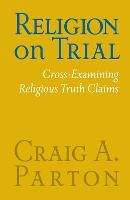 Religion on Trial: Cross-Examining Religious Truth Claims (Second Edition) Paperback Concordia Publishing House