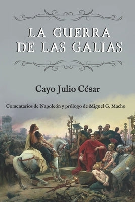 La guerra de las Galias (Comentarios de Napoleón y prólogo de Miguel G. Macho) by G. Macho, Miguel