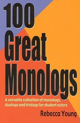 100 Great Monologs: A Versatile Collection of Monologs, Duologs, and Triologs for Student Actors by Young, Rebecca