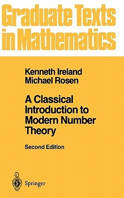 A Classical Introduction to Modern Number Theory by Ireland, Kenneth