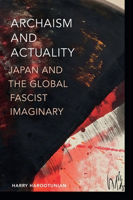 Archaism and Actuality: Japan and the Global Fascist Imaginary Paperback Duke University Press