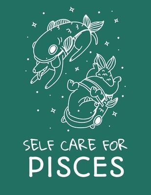 Self Care For Pisces: For Adults - For Autism Moms - For Nurses - Moms - Teachers - Teens - Women - With Prompts - Day and Night - Self Love by Larson, Patricia