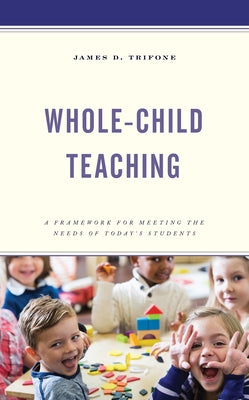 Whole-Child Teaching: A Framework for Meeting the Needs of Today's Students Paperback Rowman & Littlefield Publishers