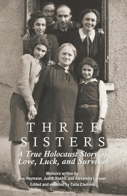 Three Sisters: A True Holocaust Story of Love, Luck, and Survival Independently Published