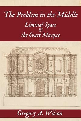 The Problem in the Middle: Liminal Space and the Court Masque Paperback Clemson University Press