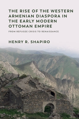 The Rise of the Western Armenian Diaspora in the Early Modern Ottoman Empire: From Refugee Crisis to Renaissance in the 17th Century Paperback Edinburgh University Press
