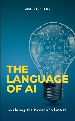 The Language of AI: Exploring the Power of ChatGPT by Stephens, Jim