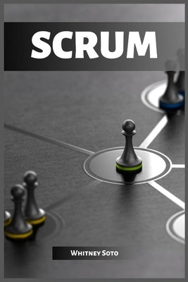 Scrum: Mastering Agile Project Management for Exceptional Results (2023 Guide for Beginners) by Soto, Whitney