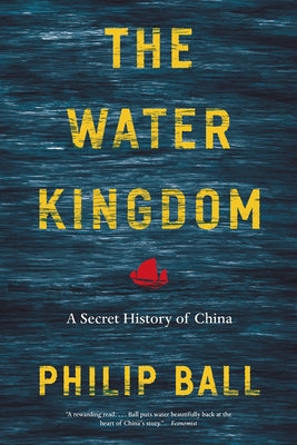 The Water Kingdom: A Secret History of China by Ball, Philip