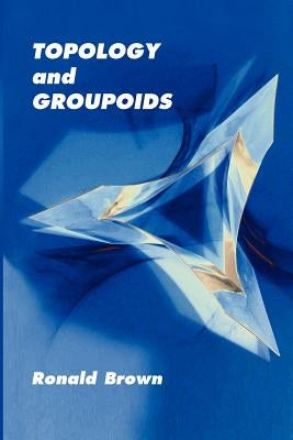Topology and Groupoids Paperback Booksurge Publishing