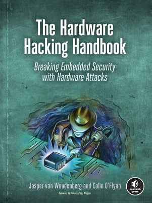 The Hardware Hacking Handbook: Breaking Embedded Security with Hardware Attacks by Van Woudenberg, Jasper