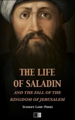 The life of Saladin and the fall of the kingdom of Jerusalem by Lane-Poole, Stanley