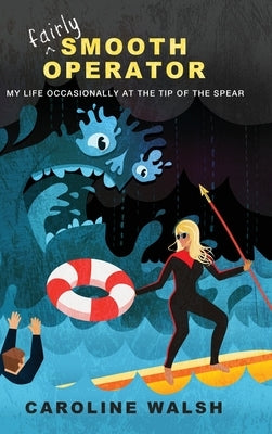 Fairly Smooth Operator: My Life Occasionally at the Tip of the Spear by Walsh, Caroline