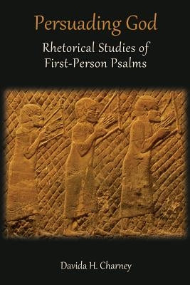 Persuading God: Rhetorical Studies of First-Person Psalms Paperback Sheffield Phoenix Press Ltd