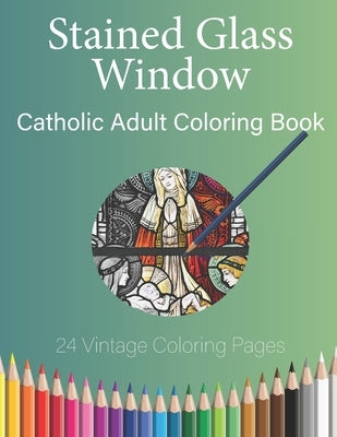 Stained Glass Window: Catholic Adult Coloring Book by Cason, Shalone