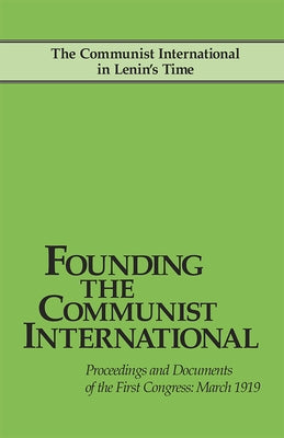 Founding the Communist International: Proceedings and Documents of the First Congress, March 1919 by Riddell, John