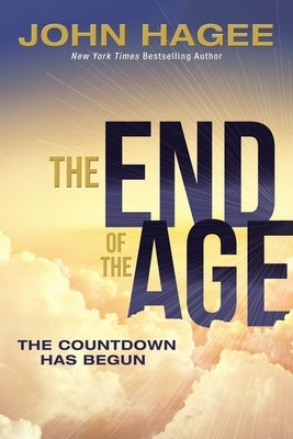 The End of the Age: The Countdown Has Begun by Hagee, John