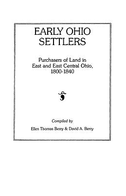 Early Ohio Settlers. Purchasers of Land in East and East Central Ohio, 1800-1840 by Berry, Ellen T.