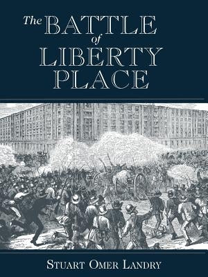 The Battle of Liberty Place: The Overthrow of Carpet-Bag Rule in New Orleans - September 14, 1874 Paperback Pelican Publishing Company