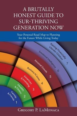 A Brutally Honest Guide to Sur-Thriving Generation Now: Your Personal Road Map to Planning for the Future While Living Today by Lamonaca, Gregory P.