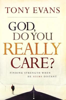 God, Do You Really Care?: Finding Strength When He Seems Distant by Evans, Tony