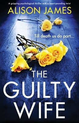 The Guilty Wife: A gripping psychological thriller with a heart-pounding twist by James, Alison