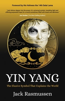 Yin Yang: The Elusive Symbol That Explains the World by Rasmussen, Jack