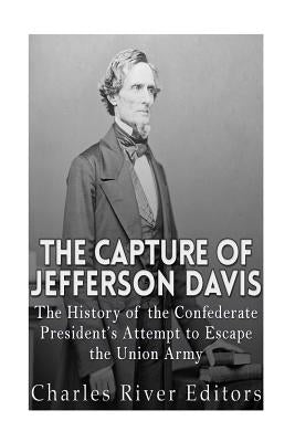 The Capture of Jefferson Davis: The History of the Confederate President's Attempt to Escape the Union Army Paperback Createspace Independent Publishing Platform