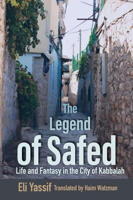 Legend of Safed: Life and Fantasy in the City of Kabbalah by Yassif, Eli