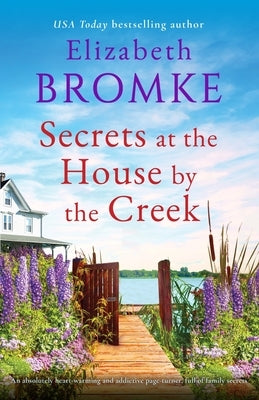 Secrets at the House by the Creek: An absolutely heart-warming and addictive page-turner, full of family secrets by Bromke, Elizabeth