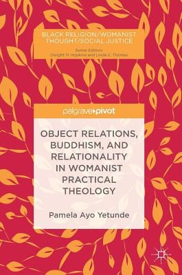 Object Relations, Buddhism, and Relationality in Womanist Practical Theology by Yetunde, Pamela Ayo