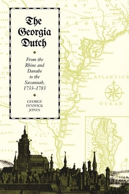 The Georgia Dutch: From the Rhine and Danube to the Savannah, 1733-1783 by Jones, George Fenwick