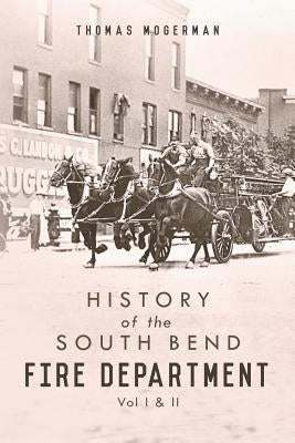 History of the South Bend Fire Department: Vol I & II Paperback MindStir Media