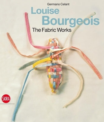 Louise Bourgeois: The Fabric Works by Bourgeois, Louise