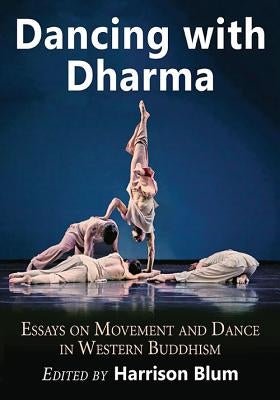 Dancing with Dharma: Essays on Movement and Dance in Western Buddhism Paperback McFarland and Company, Inc.