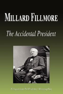 Millard Fillmore - The Accidental President (Biography) by Biographiq