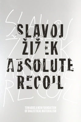 Absolute Recoil: Towards a New Foundation of Dialectical Materialism by Zizek, Slavoj