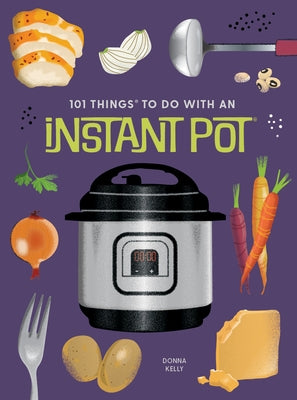101 Things to Do with an Instant Pot(r), New Edition by Kelly, Donna