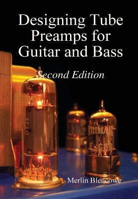 Designing Valve Preamps for Guitar and Bass, Second Edition by Blencowe, Merlin