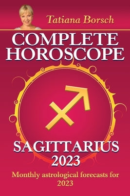 Complete Horoscope Sagittarius 2023: Monthly astrological forecasts for 2023 by Borsch, Tatiana