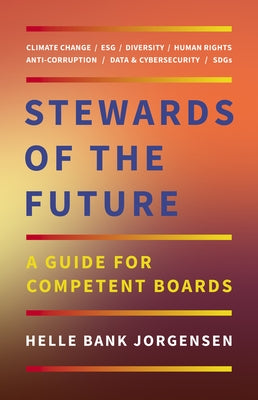 Stewards of the Future: A Guide for Competent Boards by Jorgensen, Helle Bank